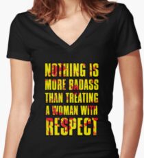 NOTHING IS MORE BADASS THAN TREATING A WOMAN WITH RESPECT Women's Fitted V-Neck T-Shirt