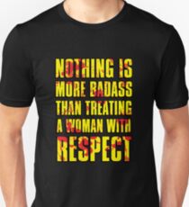 NOTHING IS MORE BADASS THAN TREATING A WOMAN WITH RESPECT Unisex T-Shirt