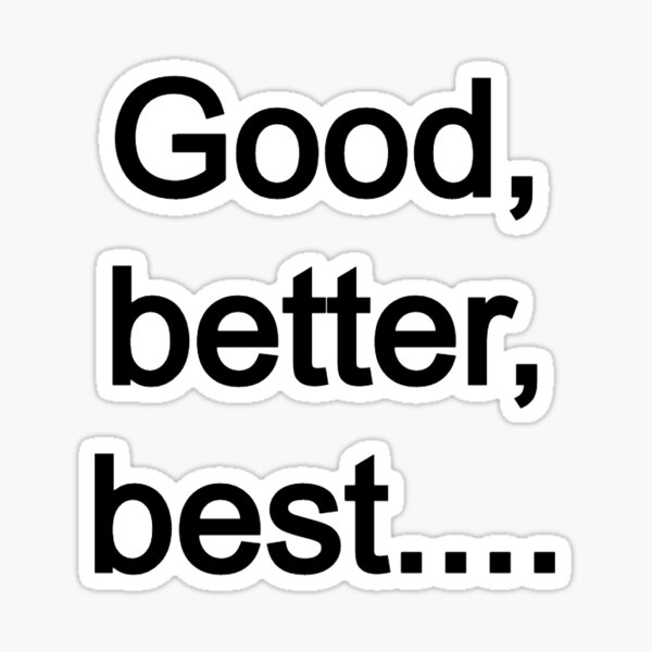 Good Better Best Gifts & Merchandise | Redbubble