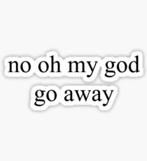no oh my god go away Sticker