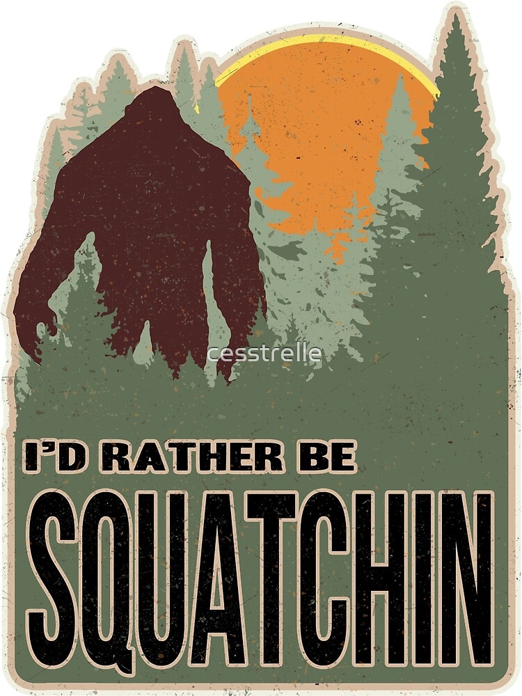 "I'd Rather Be Squatchin" Art Print by cesstrelle Redbubble