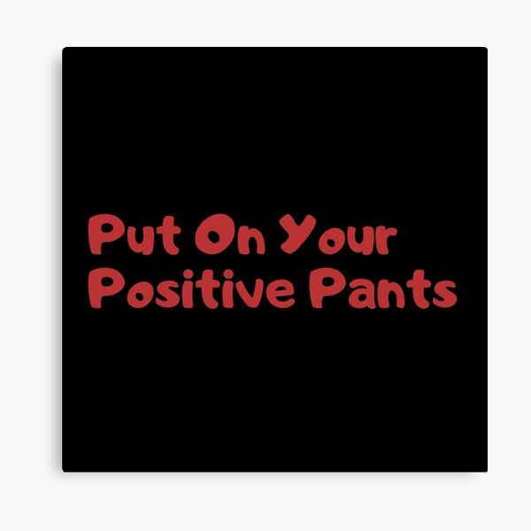 Put on your positive pants Canvas Print