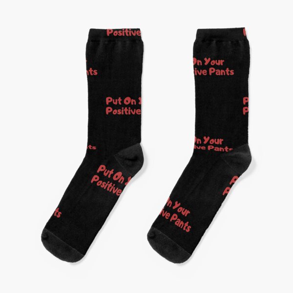 Put on your positive pants Socks
