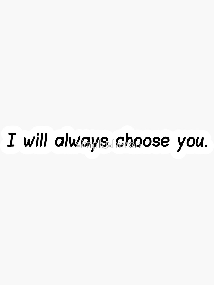 "I will always choose you quote" Sticker for Sale by simplysharon