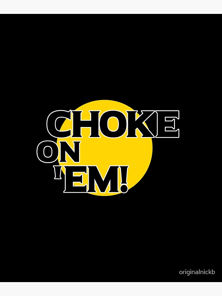 "Choke On 'Em!" Mounted Print by originalnickb Redbubble