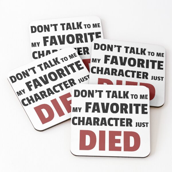 Item preview, Dont talk to me my favourite character just died designed and sold by kirtash1.