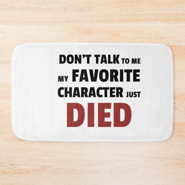 Item preview, Dont talk to me my favourite character just died designed and sold by kirtash1.