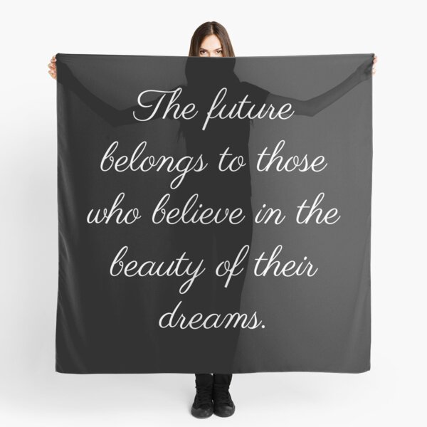 The future belongs to those who believe in the future of their dreams Scarf