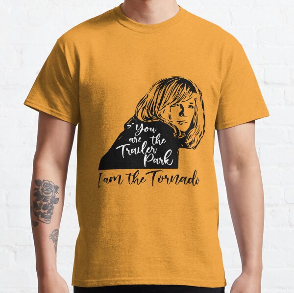 you are the trailer park i am the tornado shirt Classic T-Shirt