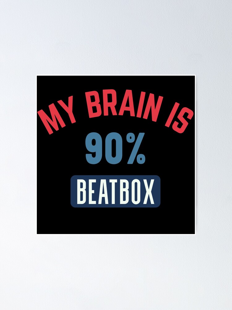 My brain is 90% beatbox Poster for Sale by bumperapparels