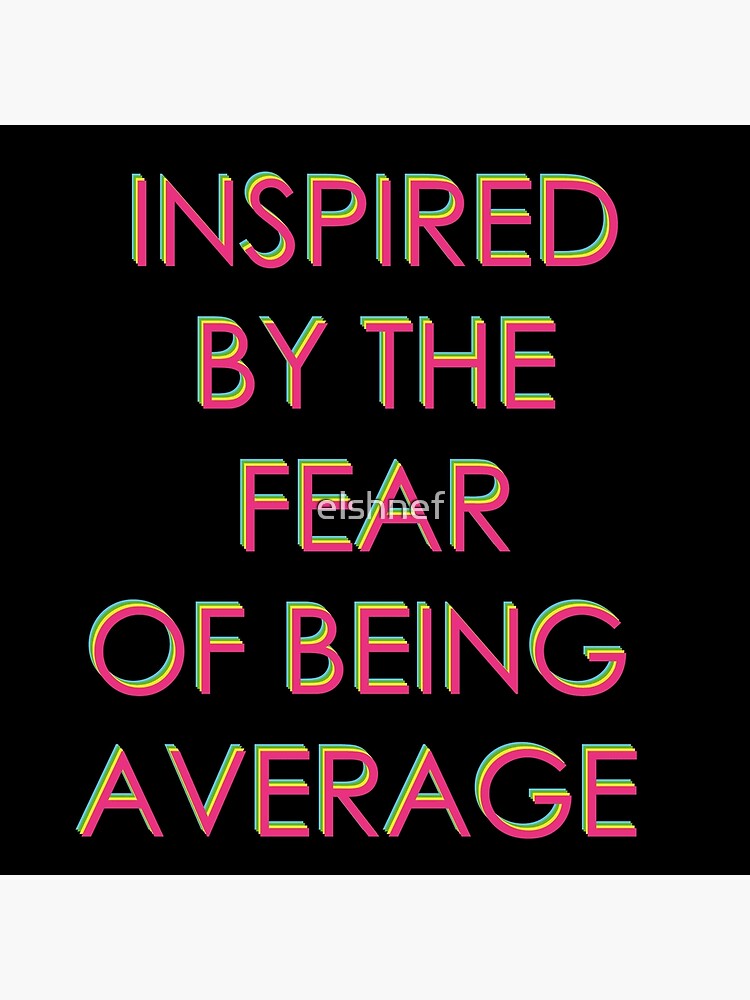 "inspired by the fear of being average" Poster by elshnef | Redbubble