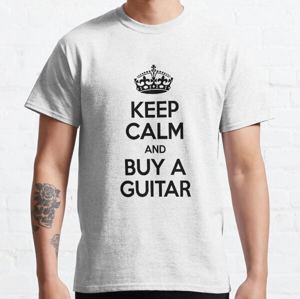 KEEP CALM AND BUY A GUITAR Classic T-Shirt