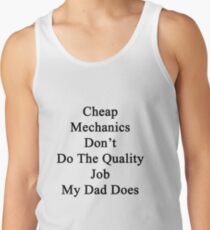 Cheap Mechanics Don't Do The Quality Job My Dad Does Tank Top