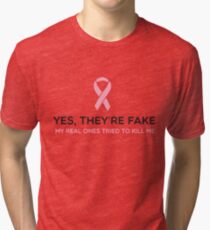 Yes they are fake. The real ones tried to kill me Tri-blend T-Shirt