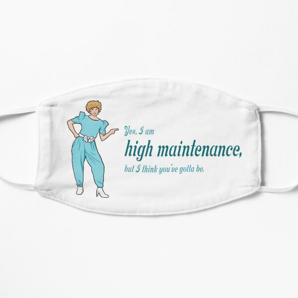 Kath and Kim, "Yes, I am high maintenance..." Flat Mask