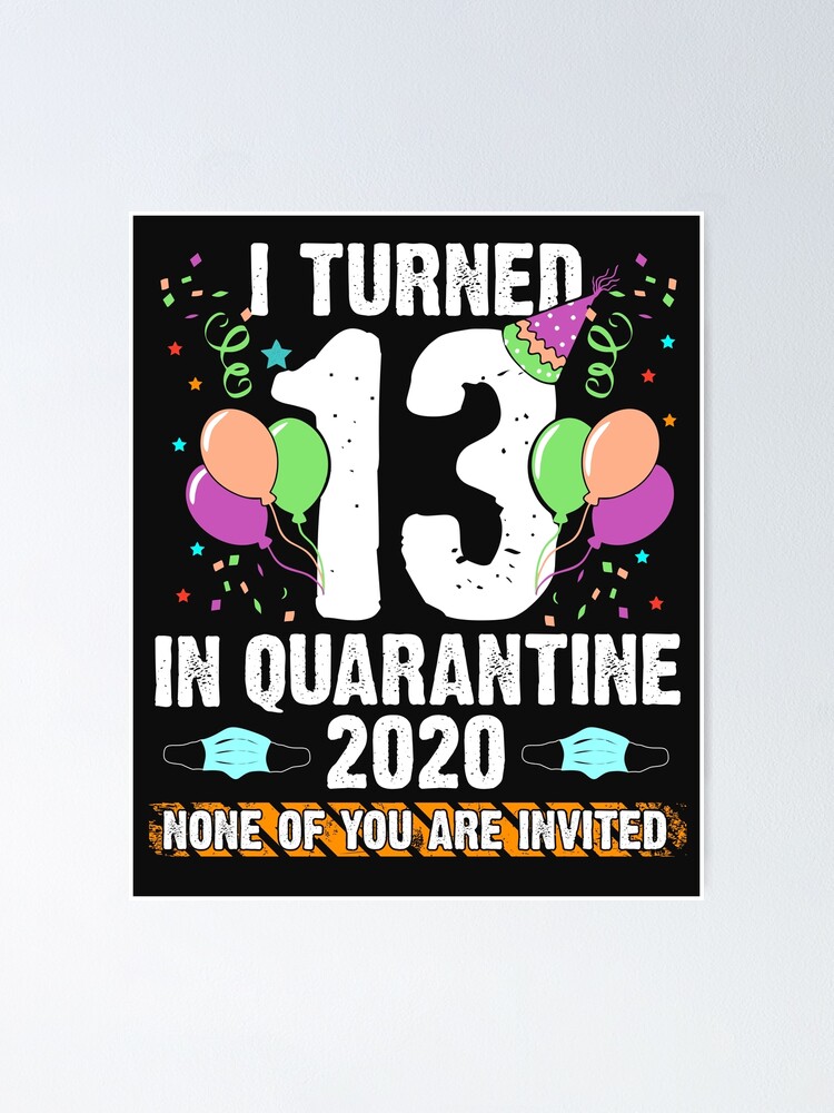 I turned 13 years old in Quarantine Birthday Funny 13th Bday Official  Teenager Boy Girl | Poster