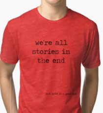 We're all stories in the end Tri-blend T-Shirt