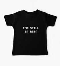 I'm Still in Beta Baby T-Shirt