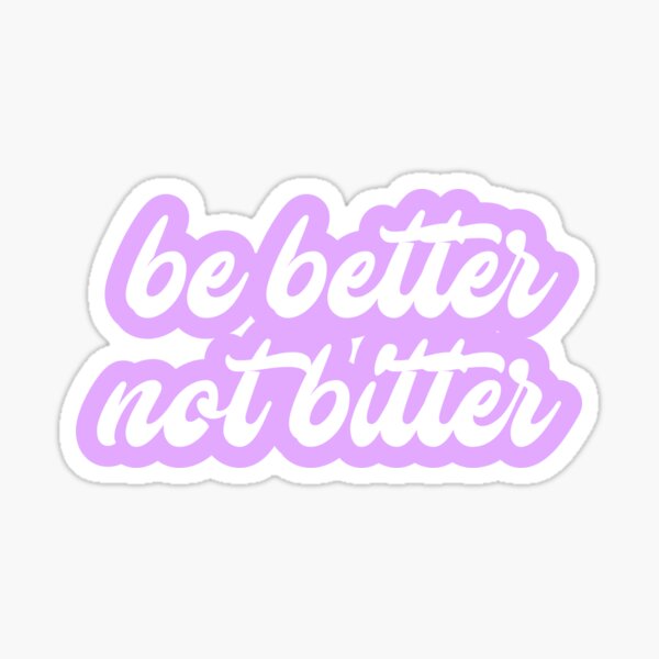 Be Better Not Bitter Gifts & Merchandise | Redbubble