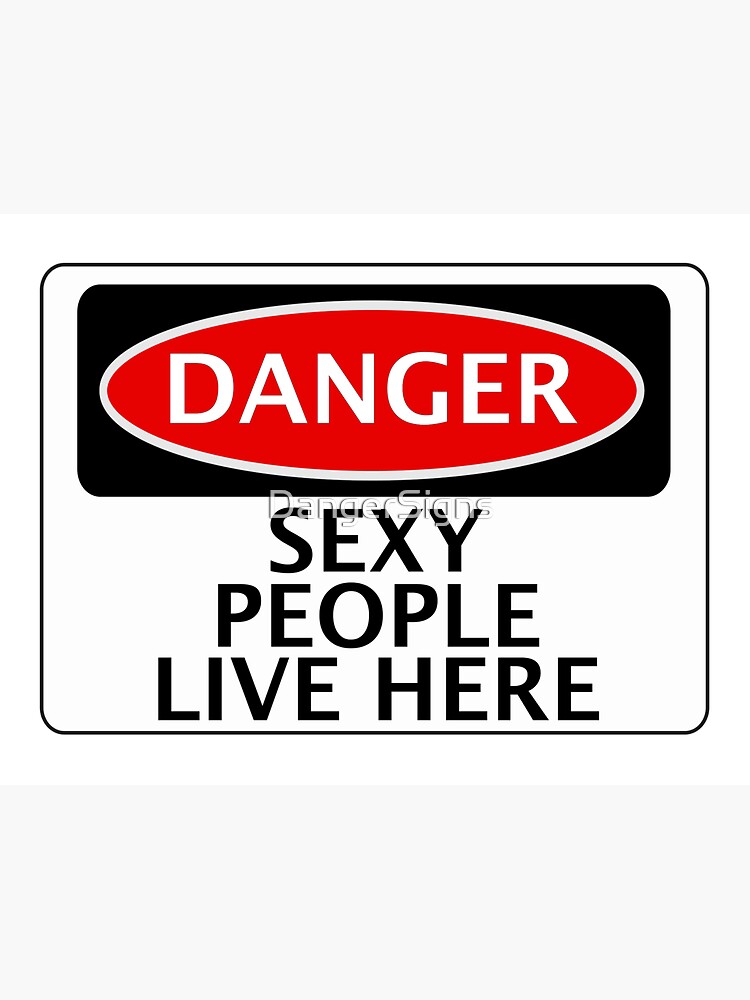 Danger Sexy People Live Here Funny Fake Safety Sign Art Print By Dangersigns Redbubble