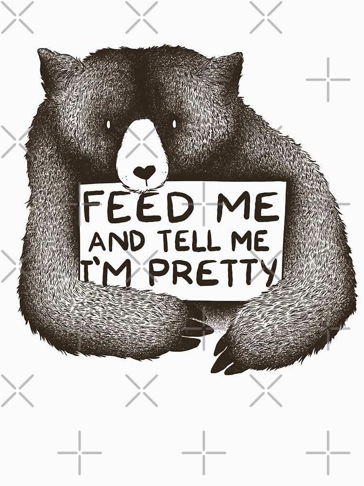Feed Me and Tell Me I'm Pretty Bear by tobiasfonseca