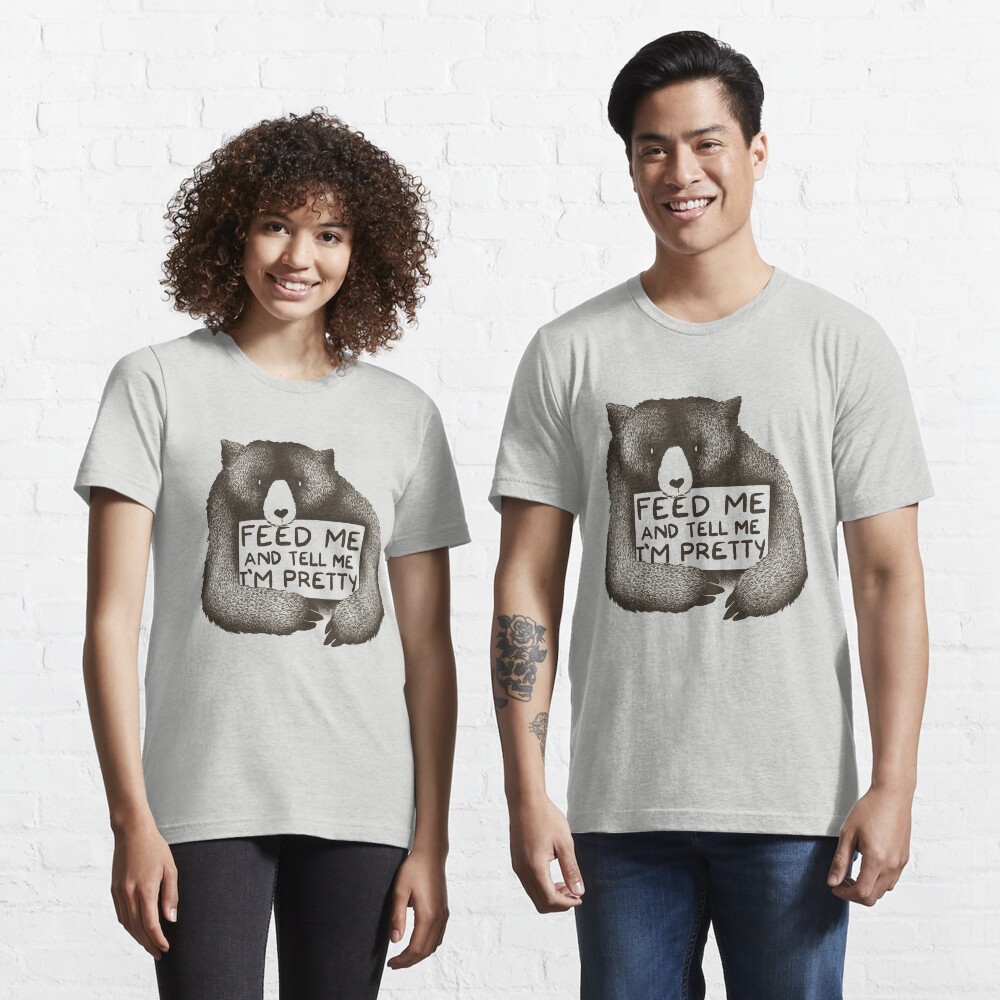 Feed Me and Tell Me I'm Pretty Bear Essential T-Shirt