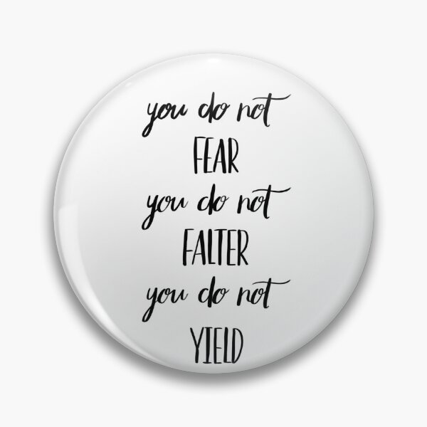 You Do Not Fear You Do Not Falter You Do Not Yield Pin