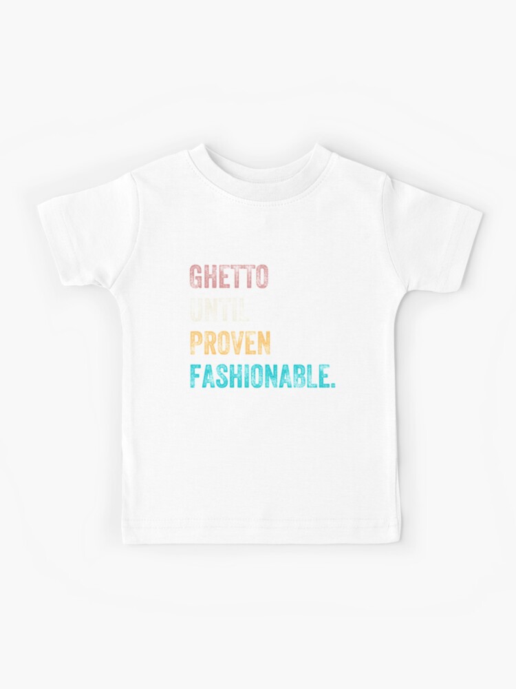 ghetto until proven fashionable sweatshirt