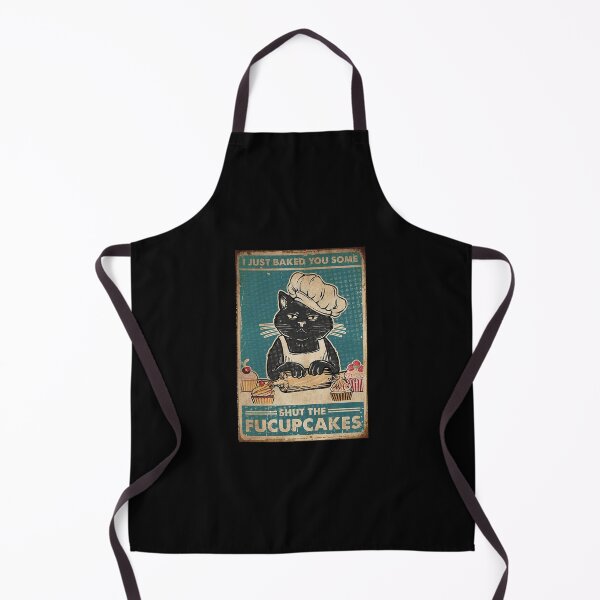 I Just Baked You Some Shut The Fucupcakes Apron