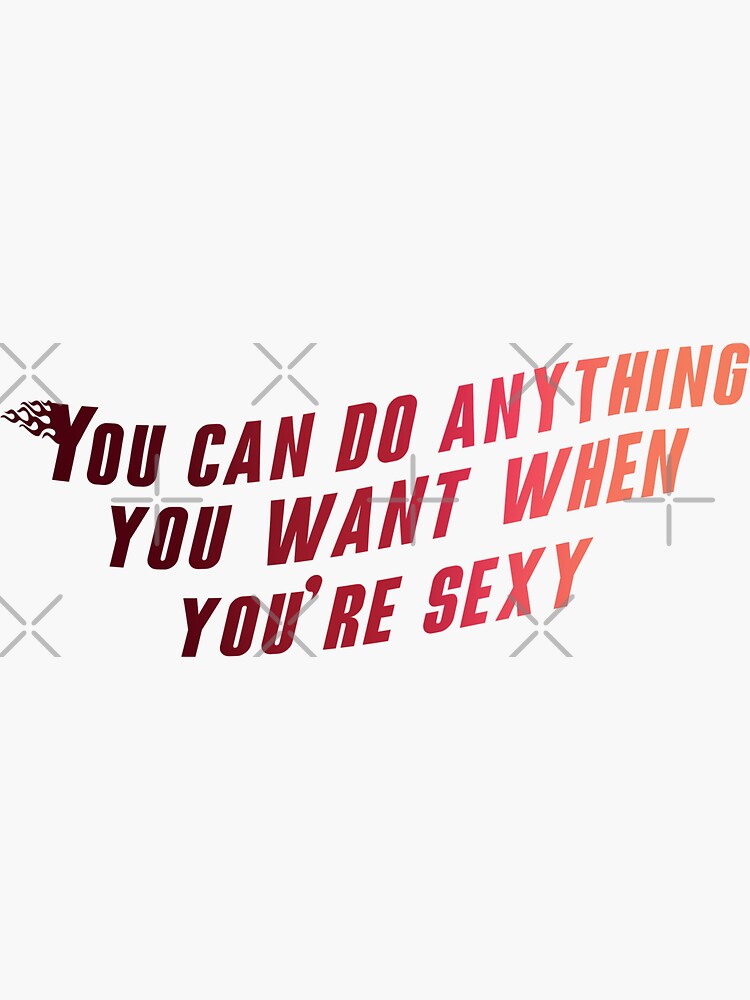 You Can Do Anything You Want When Youre Sexy Sticker By Linesbylily Redbubble 