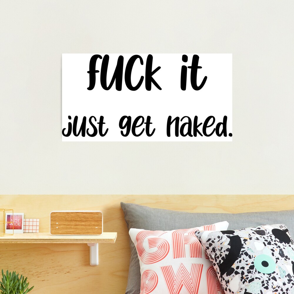 Fuck it get naked.