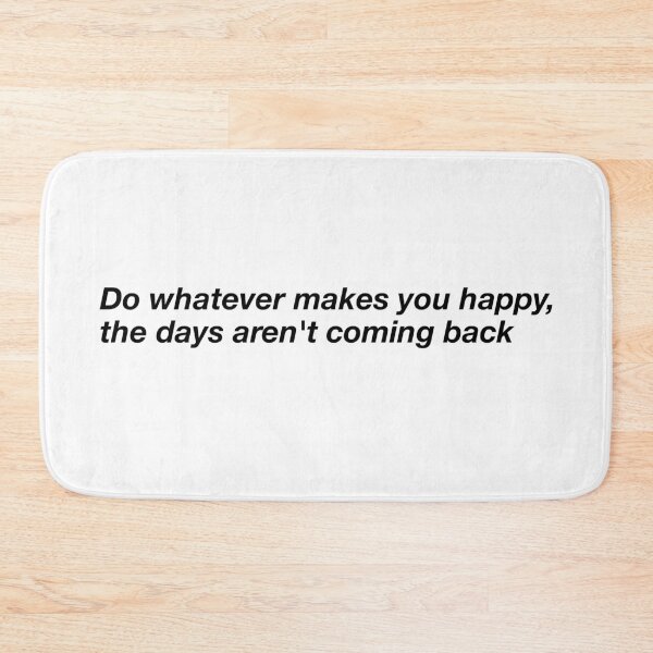 Item preview, Do whatever makes you happy, the days aren't coming back designed and sold by ec0naway.
