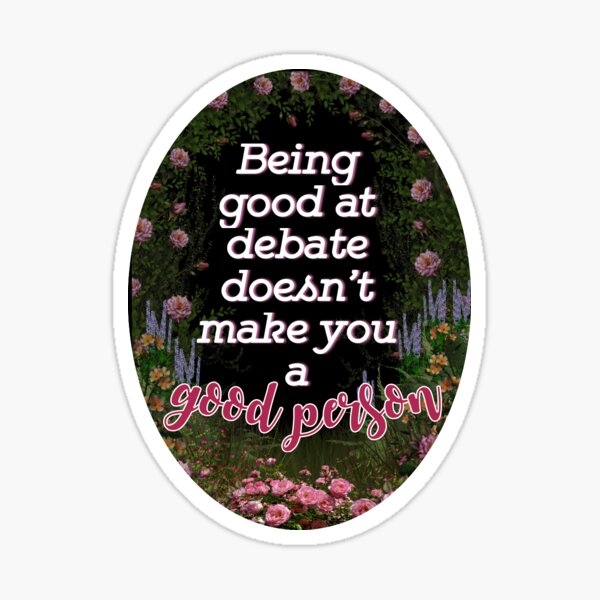 being good at debate does not make you a good person Sticker