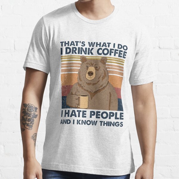 C'est ce que je fais Je bois du café Je déteste les gens et je sais des choses T-shirt essentiel