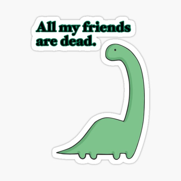 Aperçu de l'œuvre Tout mes amis sont morts. Conception de dinosaure créée et vendue par hoobitiewhatie.