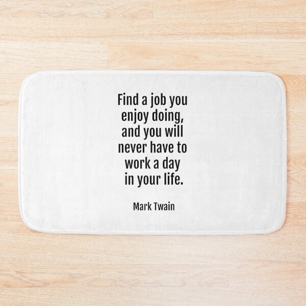 Item preview, Find a job you enjoy doing, and you will never have to work a day in your life. - Mark Twain designed and sold by Inspirationmotivation.