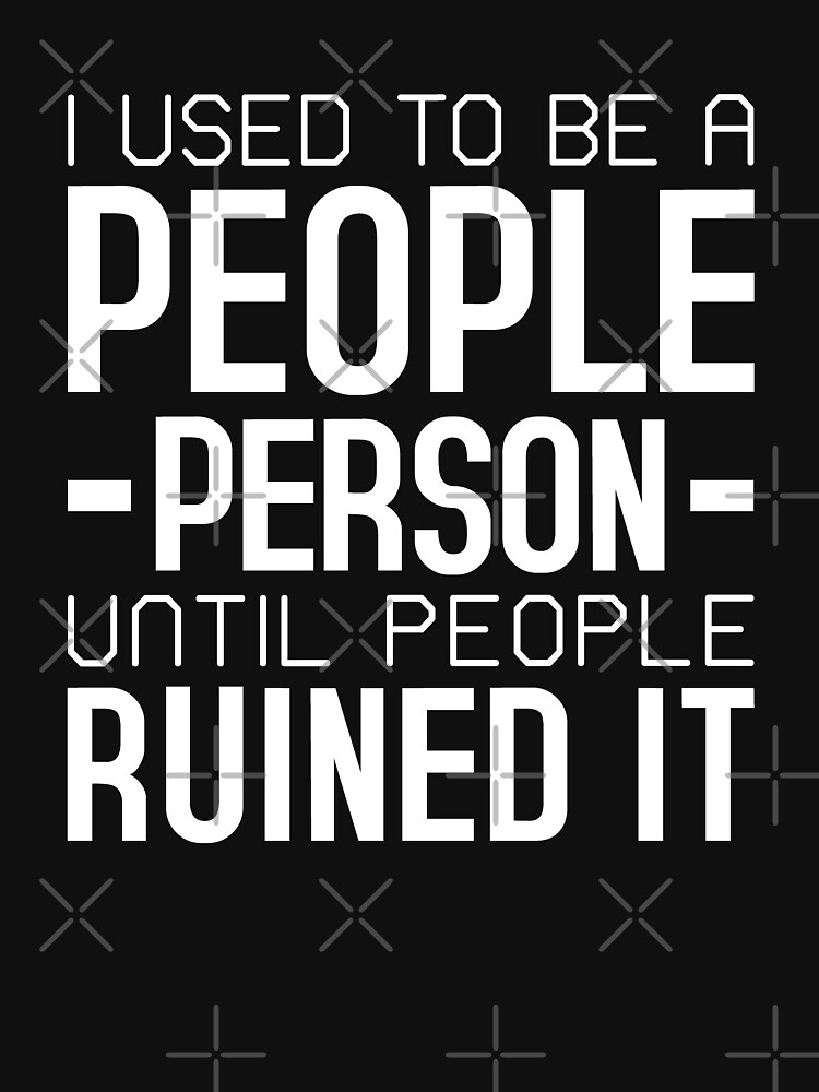 I Used To Be A People Person Until People Ruined It Tshirt