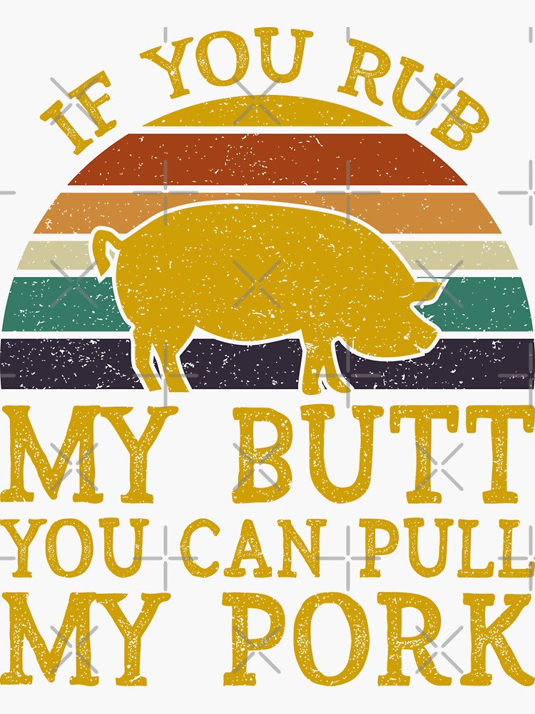 If You Rub My Butt You Can Pull My Pork Sticker By Sesa10 Redbubble