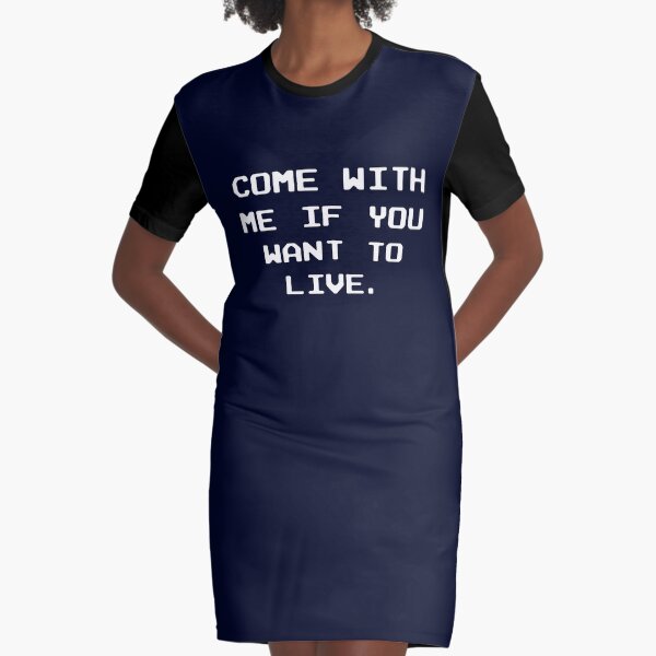 Come with me if you want to live Graphic T-Shirt Dress