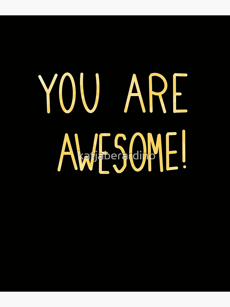 "You are awesome" Poster by katjaberardino Redbubble
