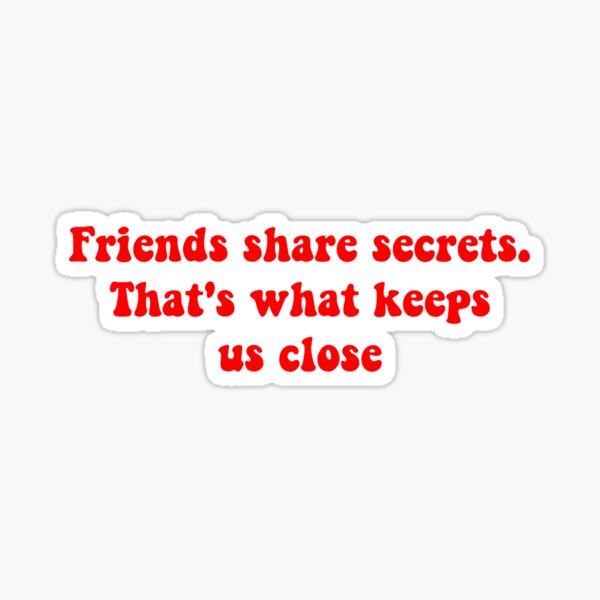 friends share secrets, that's what keeps us close Sticker