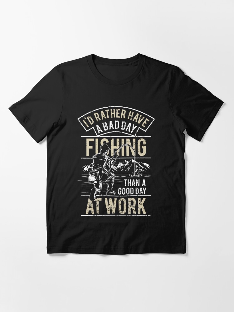 I'd rather have a bad fishing then a good day at work Essential T-Shirt  for Sale by Graphic Designer⭐⭐⭐⭐⭐