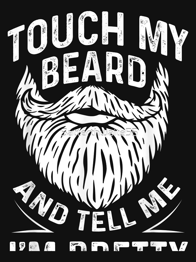 Touch My Beard And Tell Me I M Pretty Poster By Satterthwaite55 Redbubble