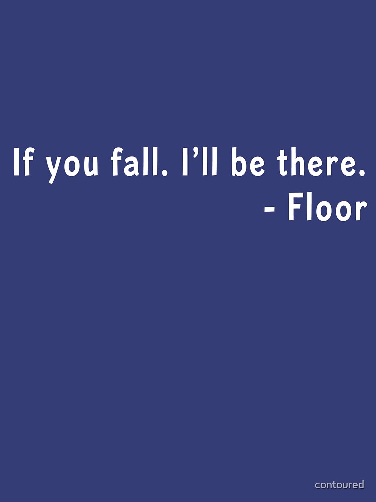 If You Fall Ill Be There Floor T Shirt By Contoured Redbubble 5100