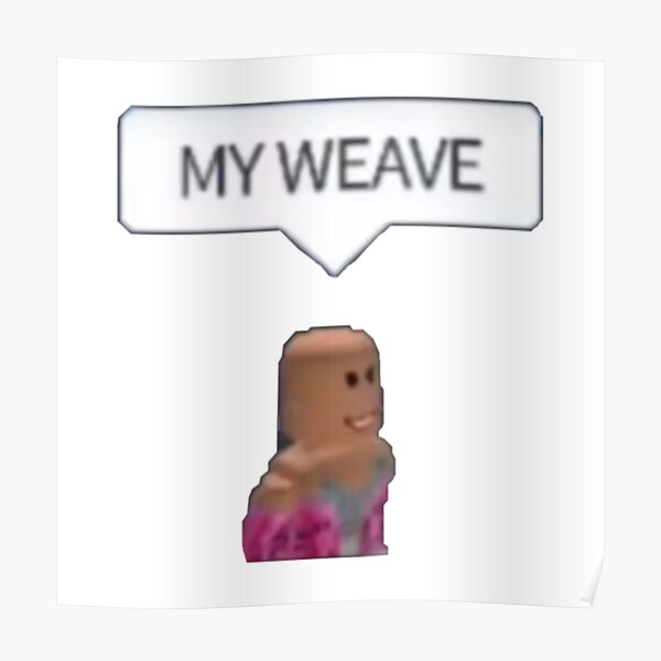 Robloxmemes Posters Redbubble - my weave roblox meme