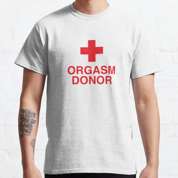 Orgasm Donor Funny Sexual Dirty Adult Humor  Classic T-Shirt