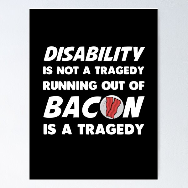 Item preview, Disability is not a tragedy. Running out of bacon is a tragedy designed and sold by FatCatProds.