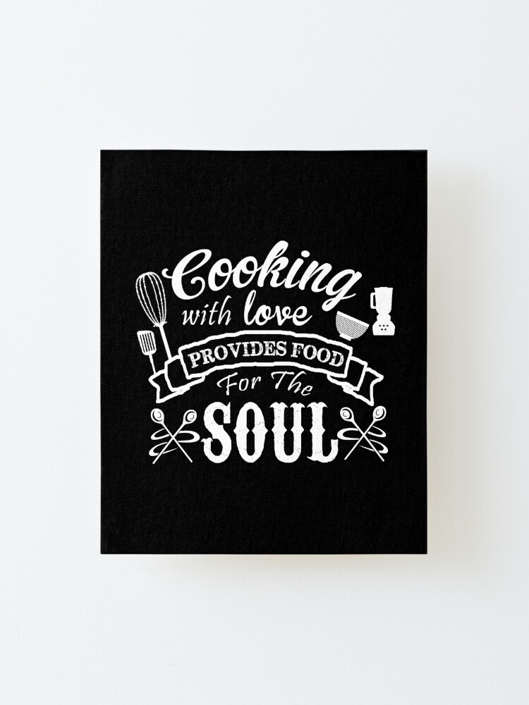 "Cooking with love provides food for the soul Awesome cooking lover