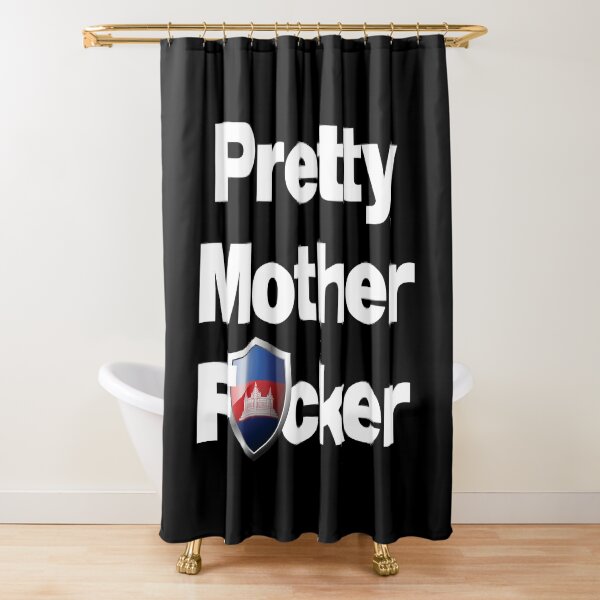 I am a Pretty Mother Focker from Cambodia Shower Curtain
