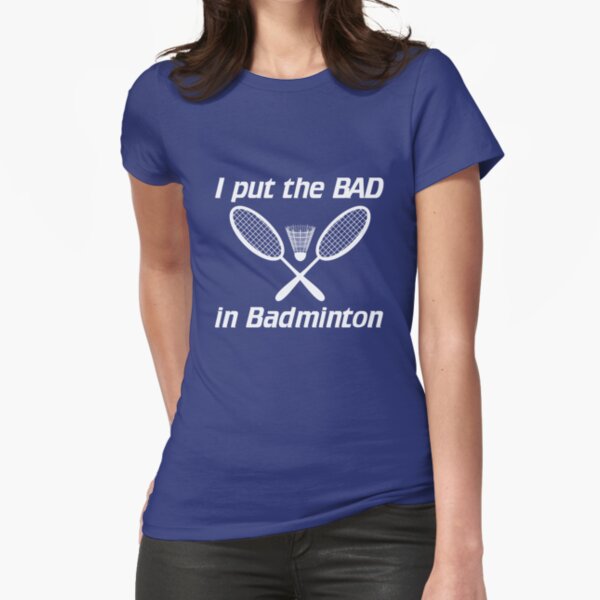 I put the bad in badminton Fitted T-Shirt